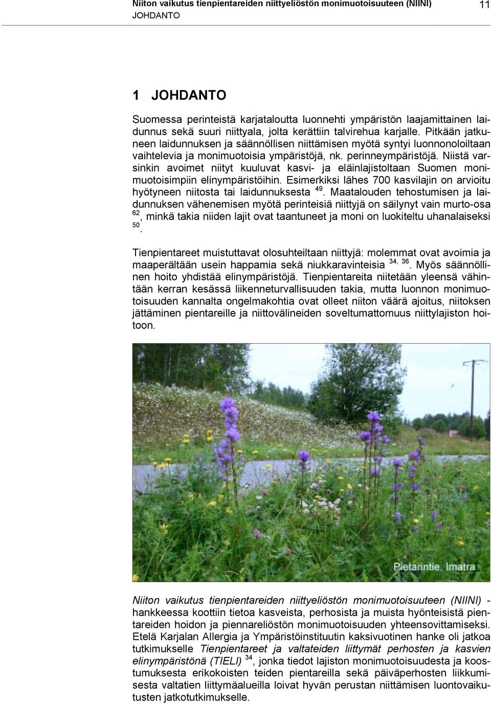 Niistä varsinkin avoimet niityt kuuluvat kasvi- ja eläinlajistoltaan Suomen monimuotoisimpiin elinympäristöihin. Esimerkiksi lähes 700 kasvilajin on arvioitu hyötyneen niitosta tai laidunnuksesta 49.