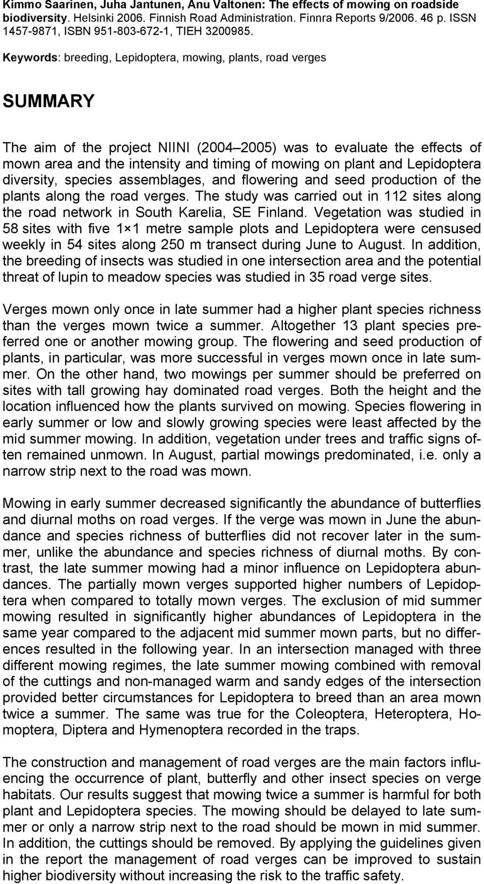 Keywords: breeding, Lepidoptera, mowing, plants, road verges SUMMARY The aim of the project NIINI (2004 2005) was to evaluate the effects of mown area and the intensity and timing of mowing on plant