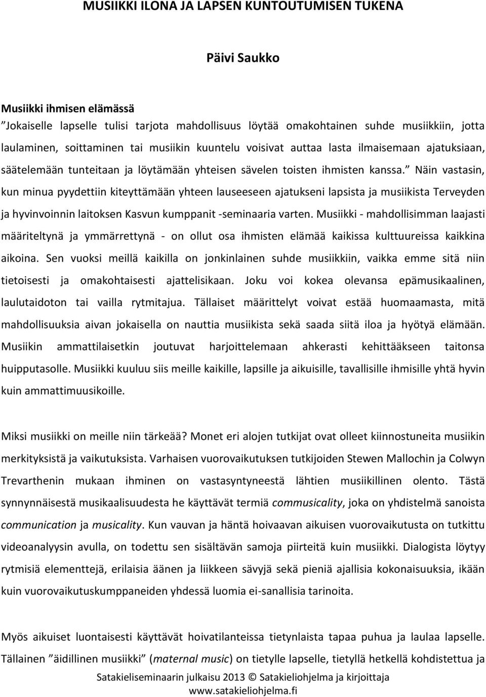 Näin vastasin, kun minua pyydettiin kiteyttämään yhteen lauseeseen ajatukseni lapsista ja musiikista Terveyden ja hyvinvoinnin laitoksen Kasvun kumppanit -seminaaria varten.