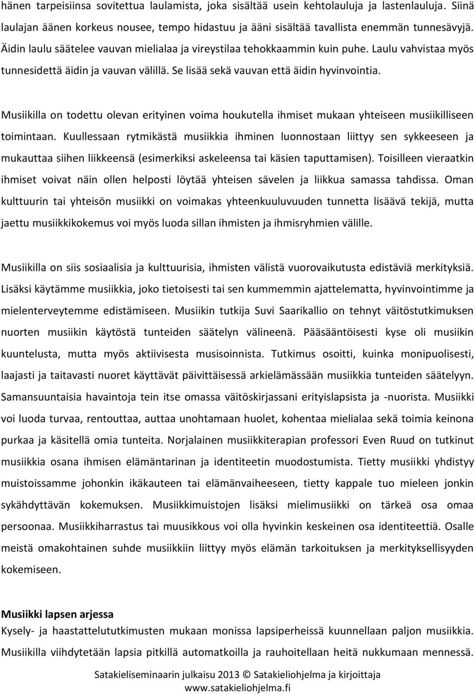 Musiikilla on todettu olevan erityinen voima houkutella ihmiset mukaan yhteiseen musiikilliseen toimintaan.