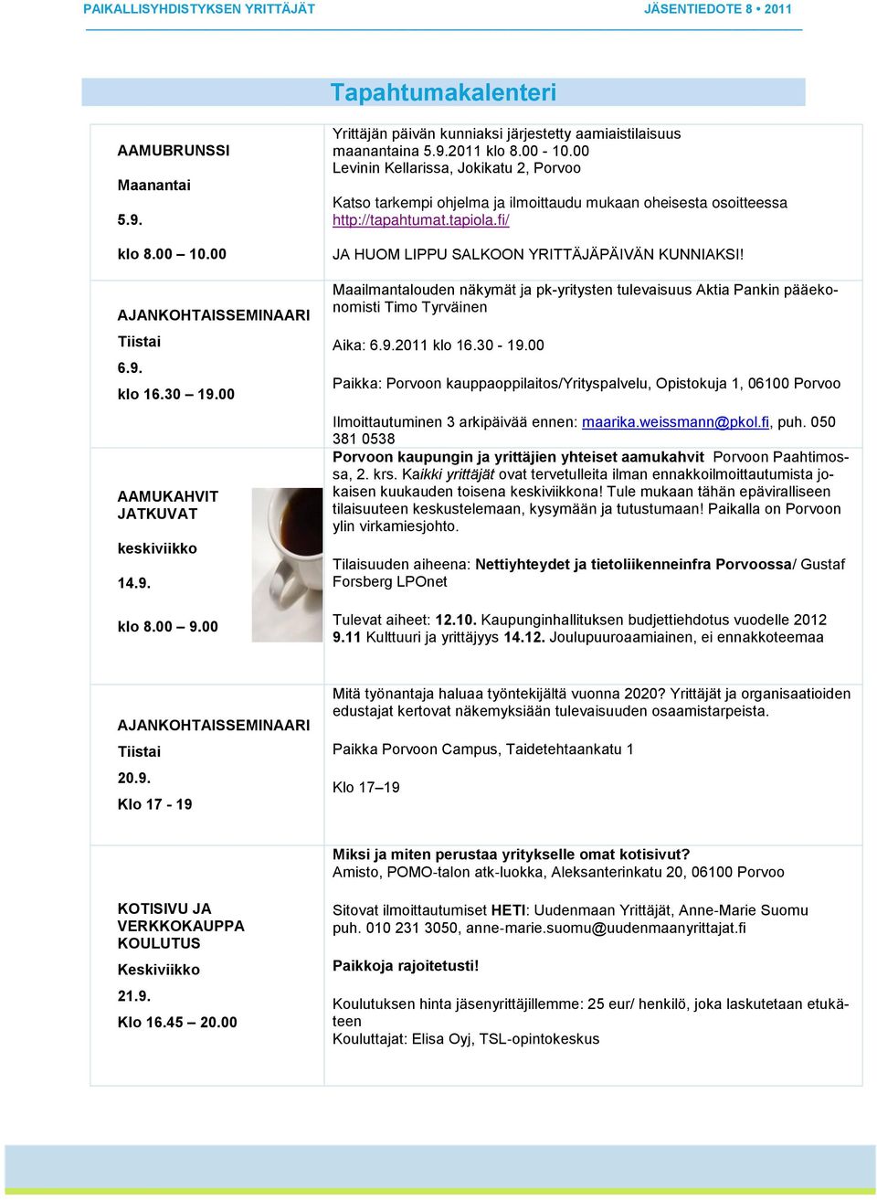 00 Levinin Kellarissa, Jokikatu 2, Porvoo Katso tarkempi ohjelma ja ilmoittaudu mukaan oheisesta osoitteessa http://tapahtumat.tapiola.fi/ JA HUOM LIPPU SALKOON YRITTÄJÄPÄIVÄN KUNNIAKSI!