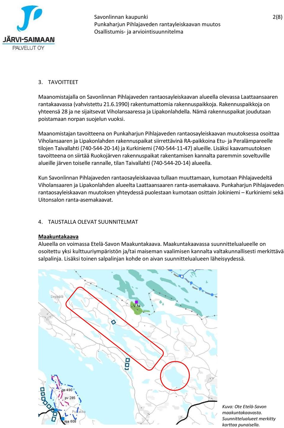 Maanomistajan tavoitteena on Punkaharjun Pihlajaveden rantaosayleiskaavan muutoksessa osoittaa Viholansaaren ja Lipakonlahden rakennuspaikat siirrettävinä RA-paikkoina Etu- ja Peralämpareelle tilojen