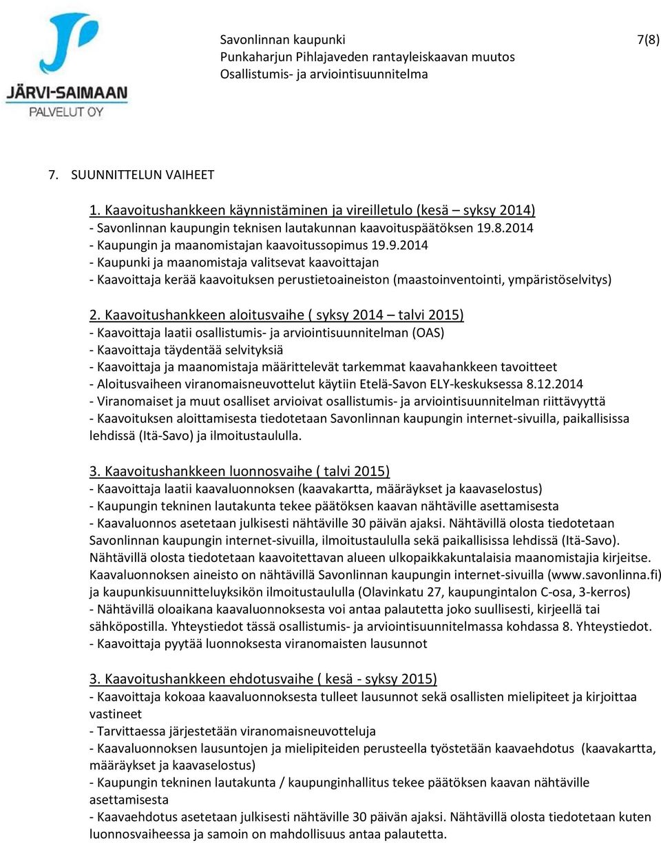 Kaavoitushankkeen aloitusvaihe ( syksy 2014 talvi 2015) - Kaavoittaja laatii osallistumis- ja arviointisuunnitelman (OAS) - Kaavoittaja täydentää selvityksiä - Kaavoittaja ja maanomistaja