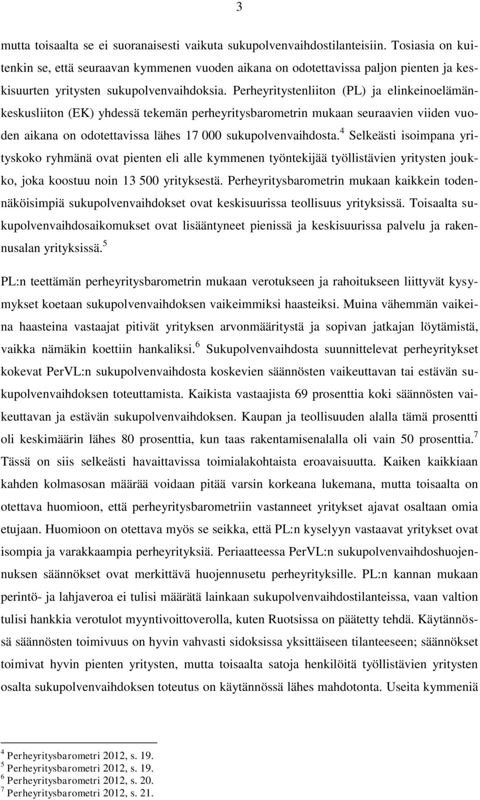 Perheyritystenliiton (PL) ja elinkeinoelämänkeskusliiton (EK) yhdessä tekemän perheyritysbarometrin mukaan seuraavien viiden vuoden aikana on odotettavissa lähes 17 000 sukupolvenvaihdosta.