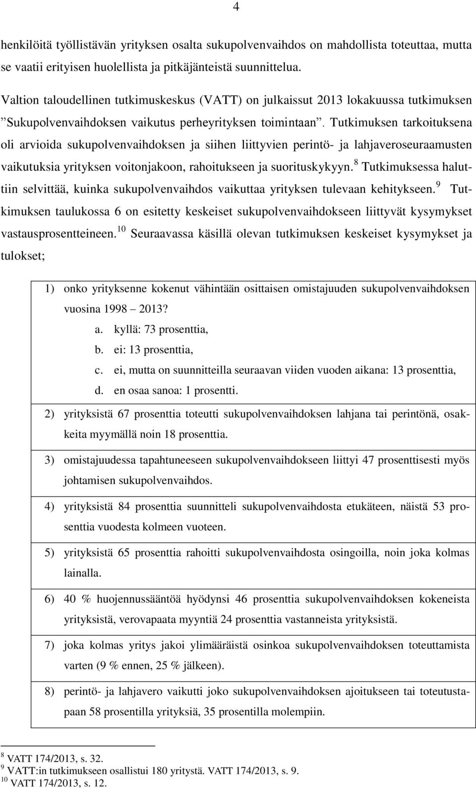 Tutkimuksen tarkoituksena oli arvioida sukupolvenvaihdoksen ja siihen liittyvien perintö- ja lahjaveroseuraamusten vaikutuksia yrityksen voitonjakoon, rahoitukseen ja suorituskykyyn.