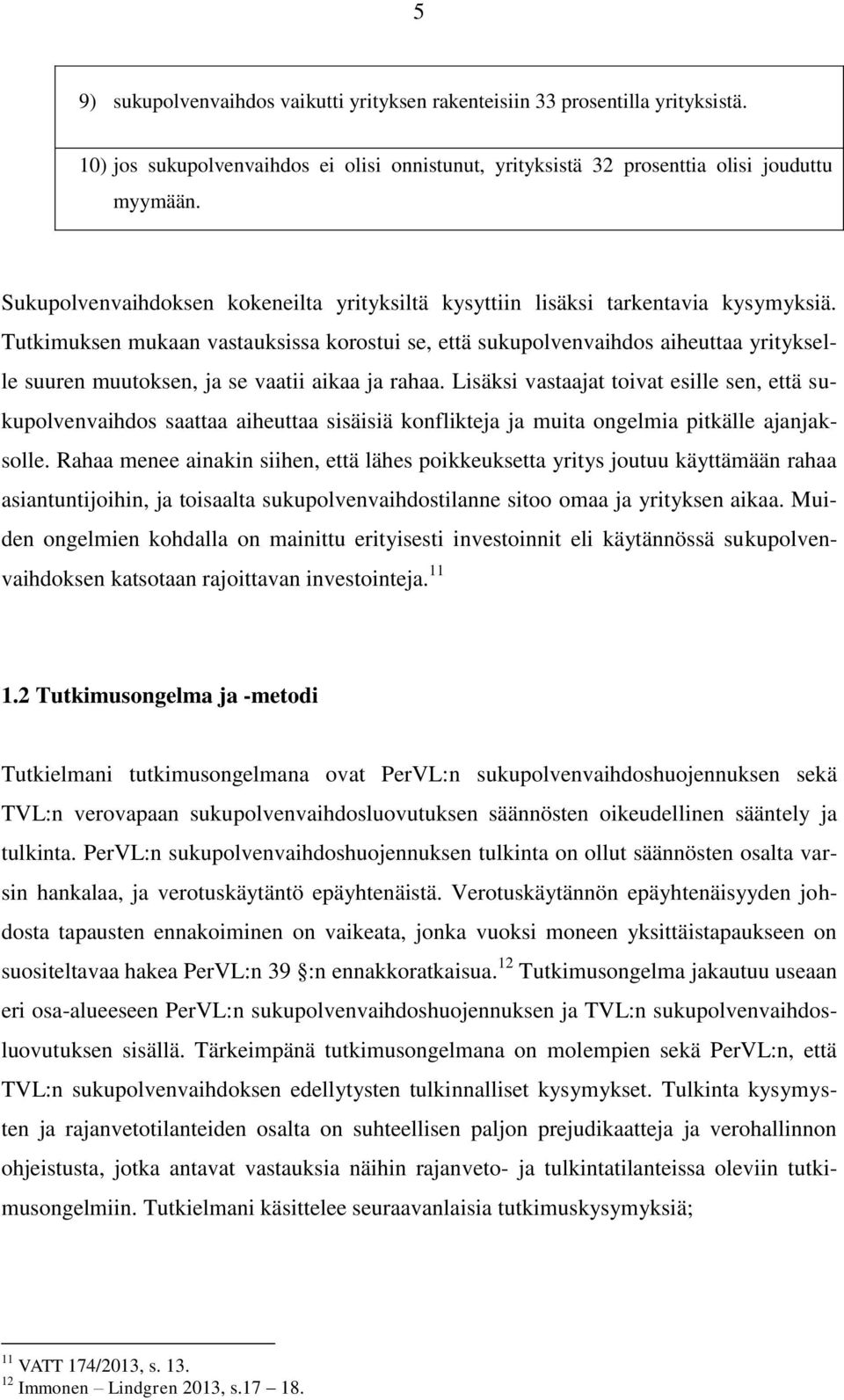 Tutkimuksen mukaan vastauksissa korostui se, että sukupolvenvaihdos aiheuttaa yritykselle suuren muutoksen, ja se vaatii aikaa ja rahaa.