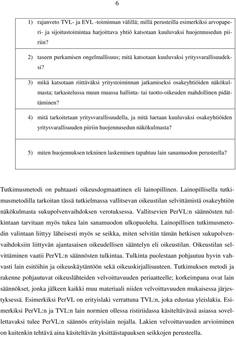 3) mikä katsotaan riittäväksi yritystoiminnan jatkamiseksi osakeyhtiöiden näkökulmasta; tarkastelussa muun muassa hallinta- tai tuotto-oikeuden mahdollinen pidättäminen?