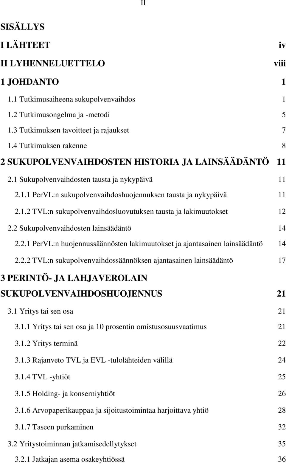 2 Sukupolvenvaihdosten lainsäädäntö 14 2.2.1 PerVL:n huojennussäännösten lakimuutokset ja ajantasainen lainsäädäntö 14 2.2.2 TVL:n sukupolvenvaihdossäännöksen ajantasainen lainsäädäntö 17 3 PERINTÖ- JA LAHJAVEROLAIN SUKUPOLVENVAIHDOSHUOJENNUS 21 3.