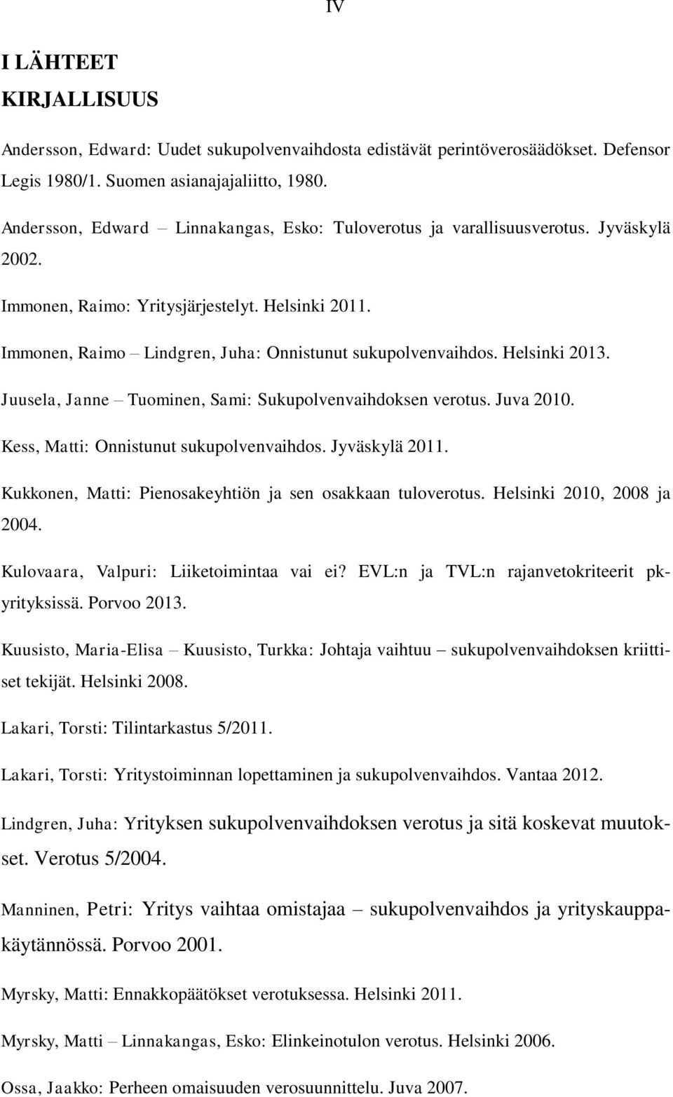 Helsinki 2013. Juusela, Janne Tuominen, Sami: Sukupolvenvaihdoksen verotus. Juva 2010. Kess, Matti: Onnistunut sukupolvenvaihdos. Jyväskylä 2011.