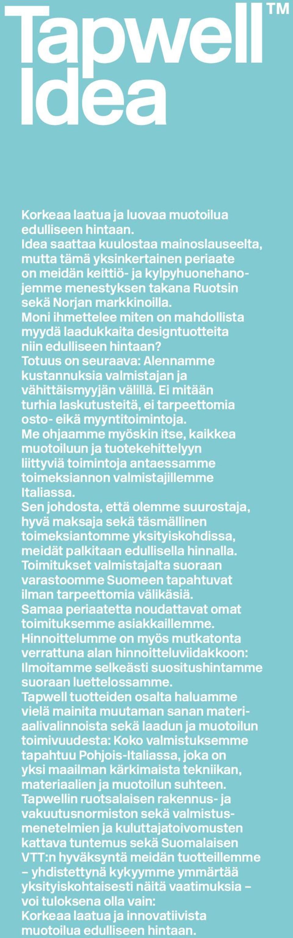 Moni ihmettelee miten on mahdollista myydä laadukkaita designtuotteita niin edulliseen hintaan? Totuus on seuraava: Alennamme kustannuksia valmistajan ja vähittäismyyjän välillä.