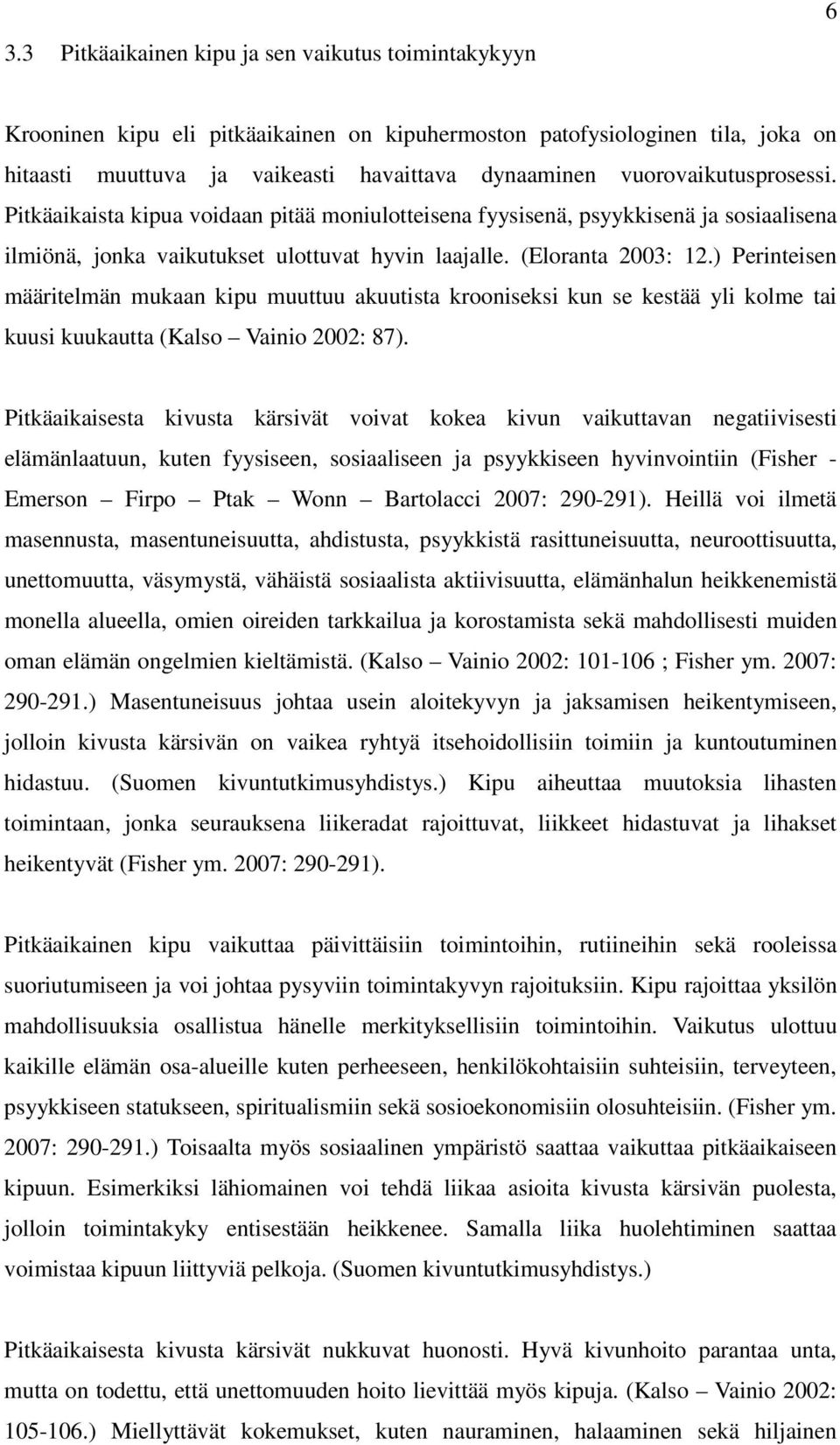 ) Perinteisen määritelmän mukaan kipu muuttuu akuutista krooniseksi kun se kestää yli kolme tai kuusi kuukautta (Kalso Vainio 2002: 87).