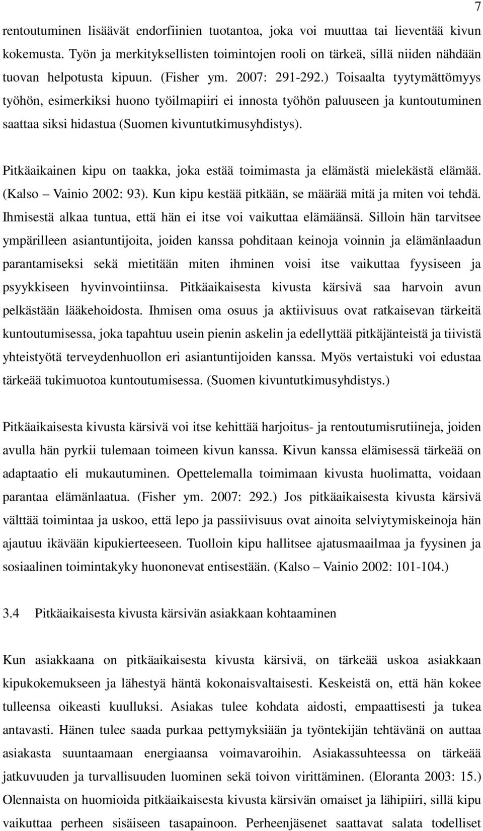 Pitkäaikainen kipu on taakka, joka estää toimimasta ja elämästä mielekästä elämää. (Kalso Vainio 2002: 93). Kun kipu kestää pitkään, se määrää mitä ja miten voi tehdä.