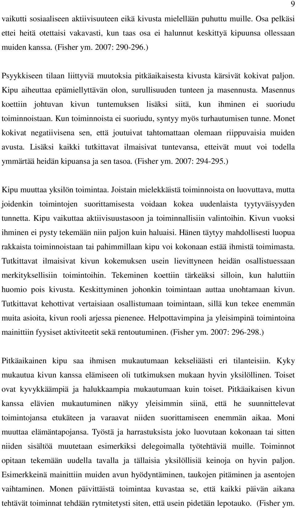 Masennus koettiin johtuvan kivun tuntemuksen lisäksi siitä, kun ihminen ei suoriudu toiminnoistaan. Kun toiminnoista ei suoriudu, syntyy myös turhautumisen tunne.
