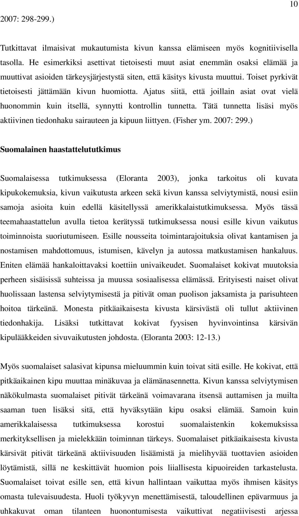 Toiset pyrkivät tietoisesti jättämään kivun huomiotta. Ajatus siitä, että joillain asiat ovat vielä huonommin kuin itsellä, synnytti kontrollin tunnetta.