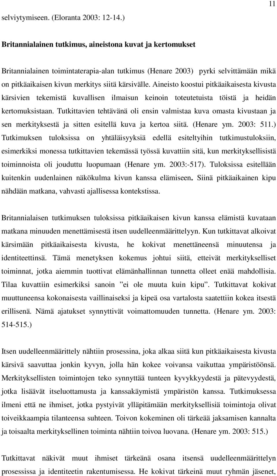 Aineisto koostui pitkäaikaisesta kivusta kärsivien tekemistä kuvallisen ilmaisun keinoin toteutetuista töistä ja heidän kertomuksistaan.