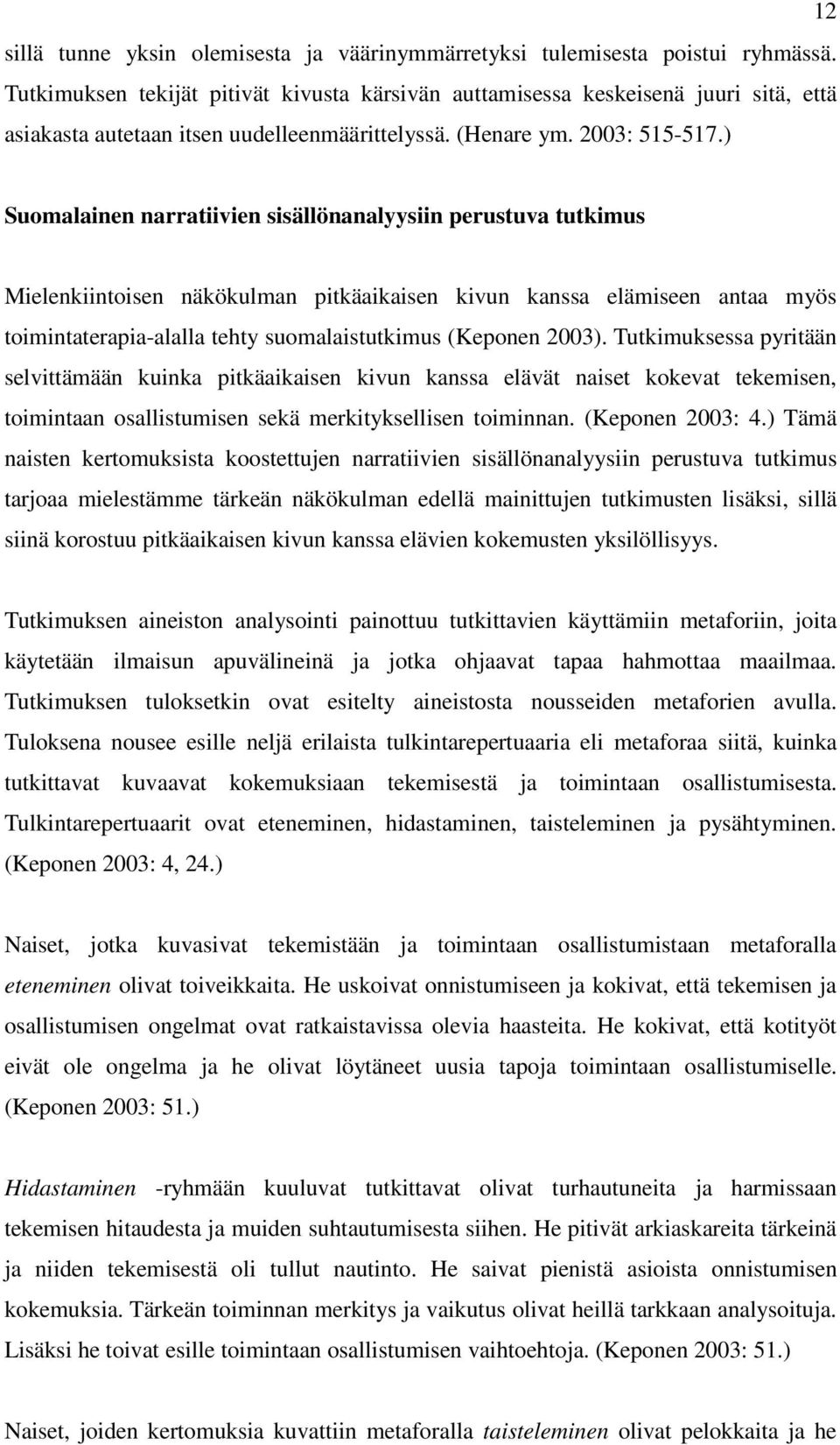) Suomalainen narratiivien sisällönanalyysiin perustuva tutkimus Mielenkiintoisen näkökulman pitkäaikaisen kivun kanssa elämiseen antaa myös toimintaterapia-alalla tehty suomalaistutkimus (Keponen