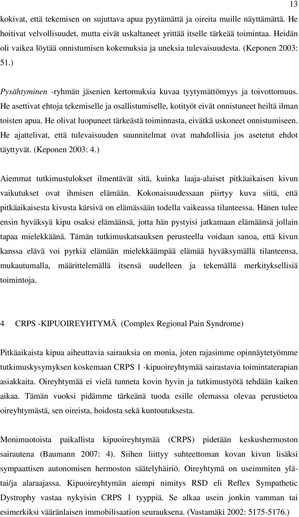 He asettivat ehtoja tekemiselle ja osallistumiselle, kotityöt eivät onnistuneet heiltä ilman toisten apua. He olivat luopuneet tärkeästä toiminnasta, eivätkä uskoneet onnistumiseen.