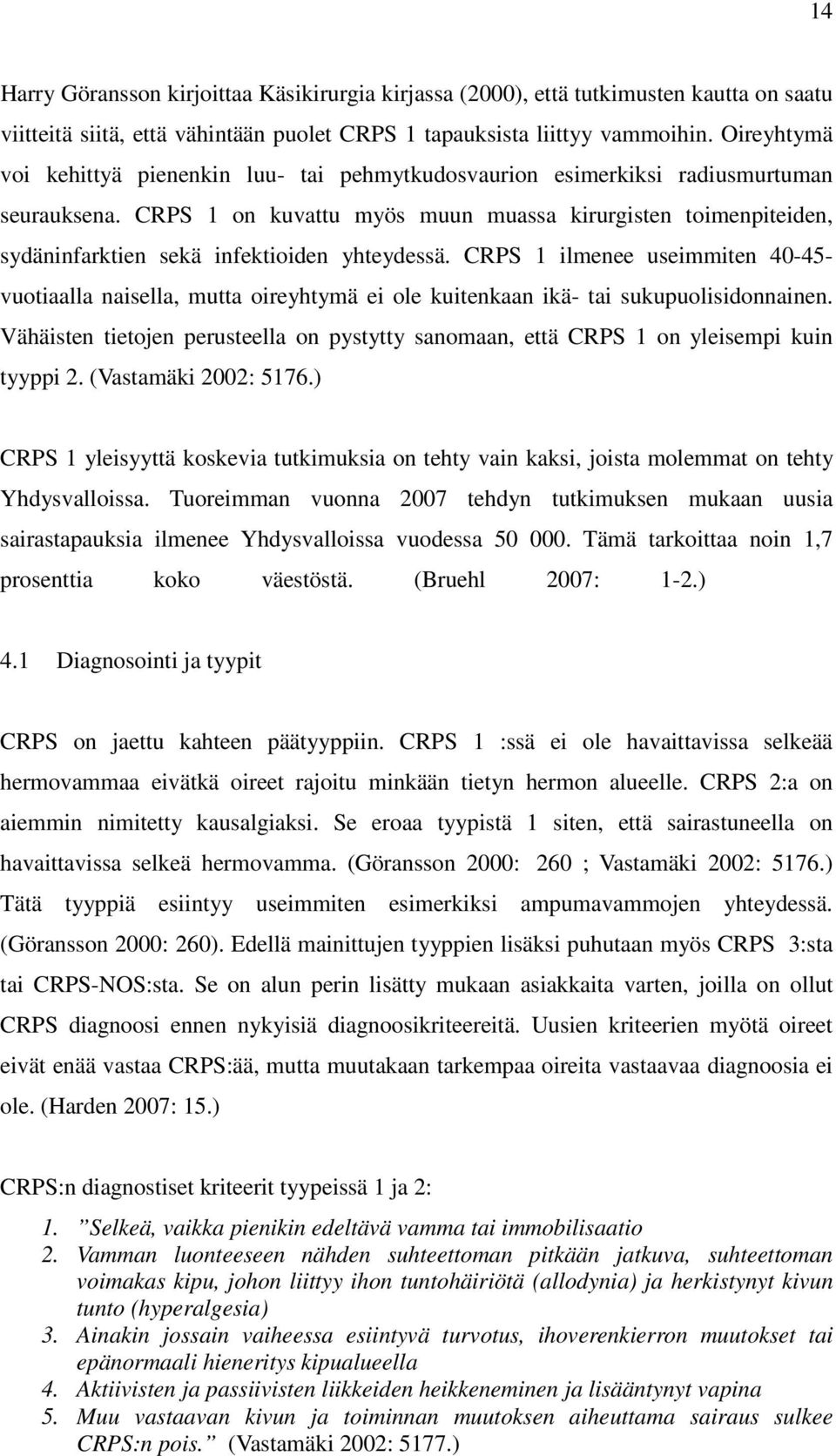 CRPS 1 on kuvattu myös muun muassa kirurgisten toimenpiteiden, sydäninfarktien sekä infektioiden yhteydessä.