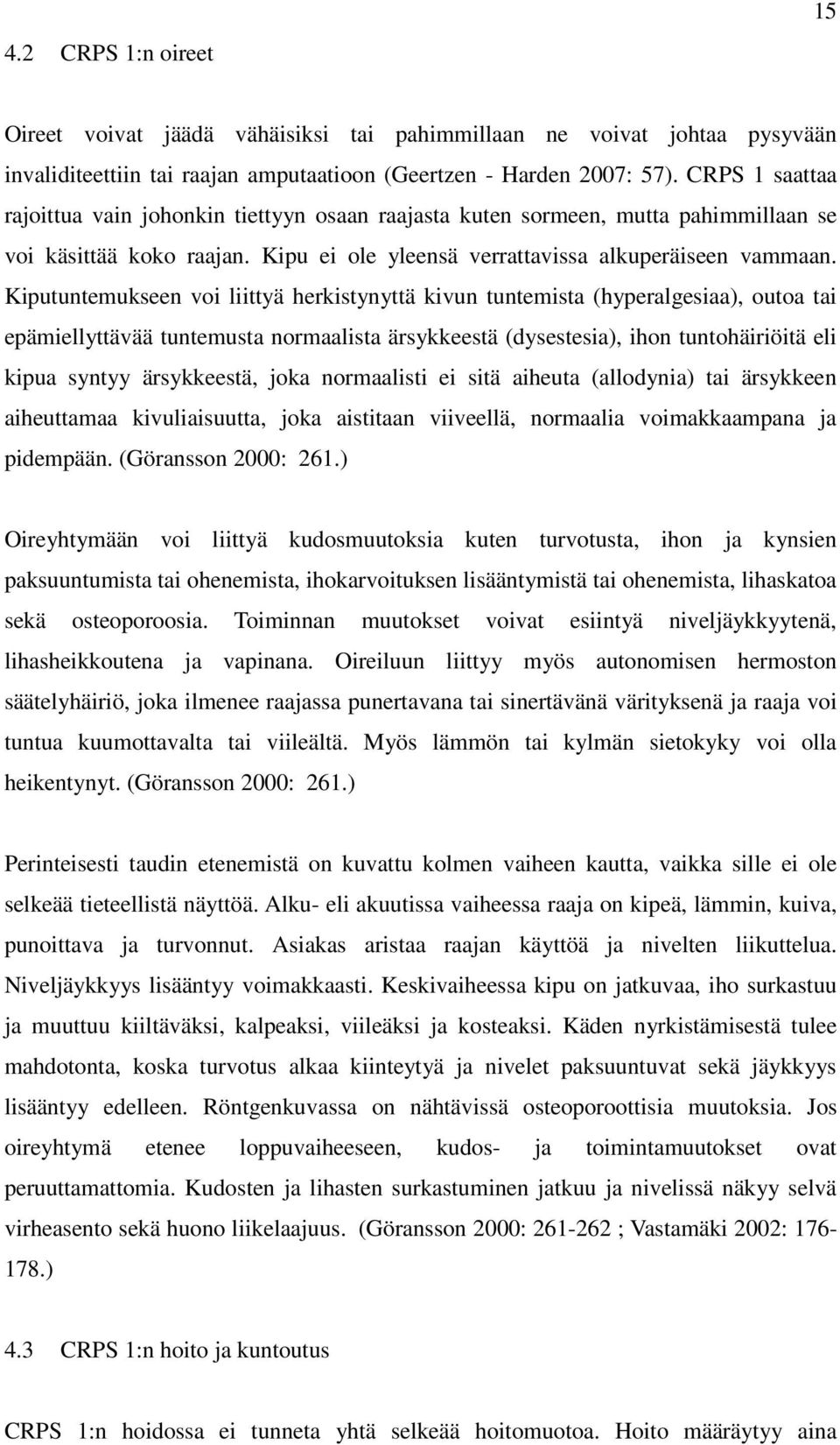 Kiputuntemukseen voi liittyä herkistynyttä kivun tuntemista (hyperalgesiaa), outoa tai epämiellyttävää tuntemusta normaalista ärsykkeestä (dysestesia), ihon tuntohäiriöitä eli kipua syntyy