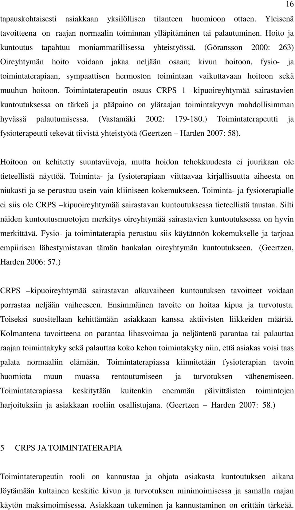 (Göransson 2000: 263) Oireyhtymän hoito voidaan jakaa neljään osaan; kivun hoitoon, fysio- ja toimintaterapiaan, sympaattisen hermoston toimintaan vaikuttavaan hoitoon sekä muuhun hoitoon.