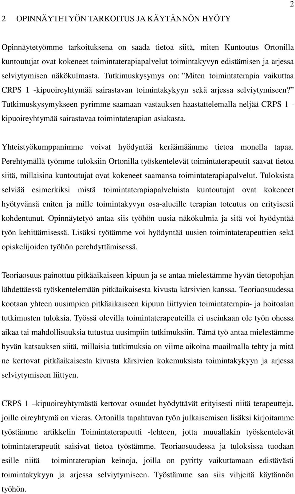 Tutkimuskysymykseen pyrimme saamaan vastauksen haastattelemalla neljää CRPS 1 - kipuoireyhtymää sairastavaa toimintaterapian asiakasta.