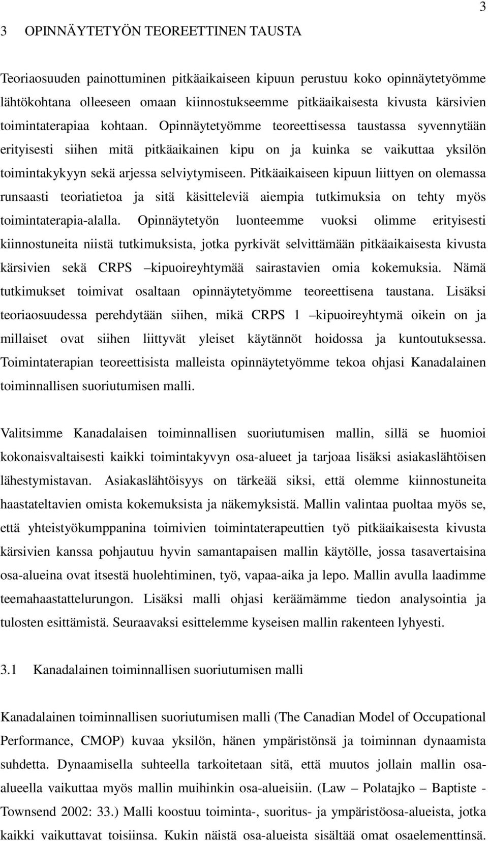 Pitkäaikaiseen kipuun liittyen on olemassa runsaasti teoriatietoa ja sitä käsitteleviä aiempia tutkimuksia on tehty myös toimintaterapia-alalla.