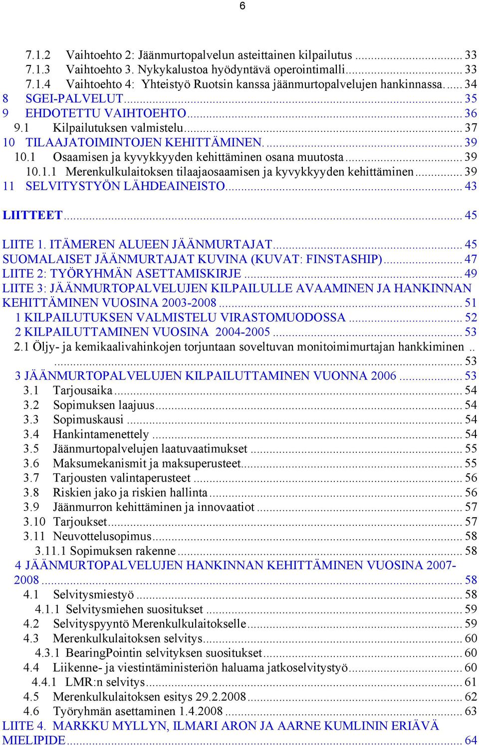 .. 39 11 SELVITYSTYÖN LÄHDEAINEISTO... 43 LIITTEET... 45 LIITE 1. ITÄMEREN ALUEEN JÄÄNMURTAJAT... 45 SUOMALAISET JÄÄNMURTAJAT KUVINA (KUVAT: FINSTASHIP)... 47 LIITE 2: TYÖRYHMÄN ASETTAMISKIRJE.