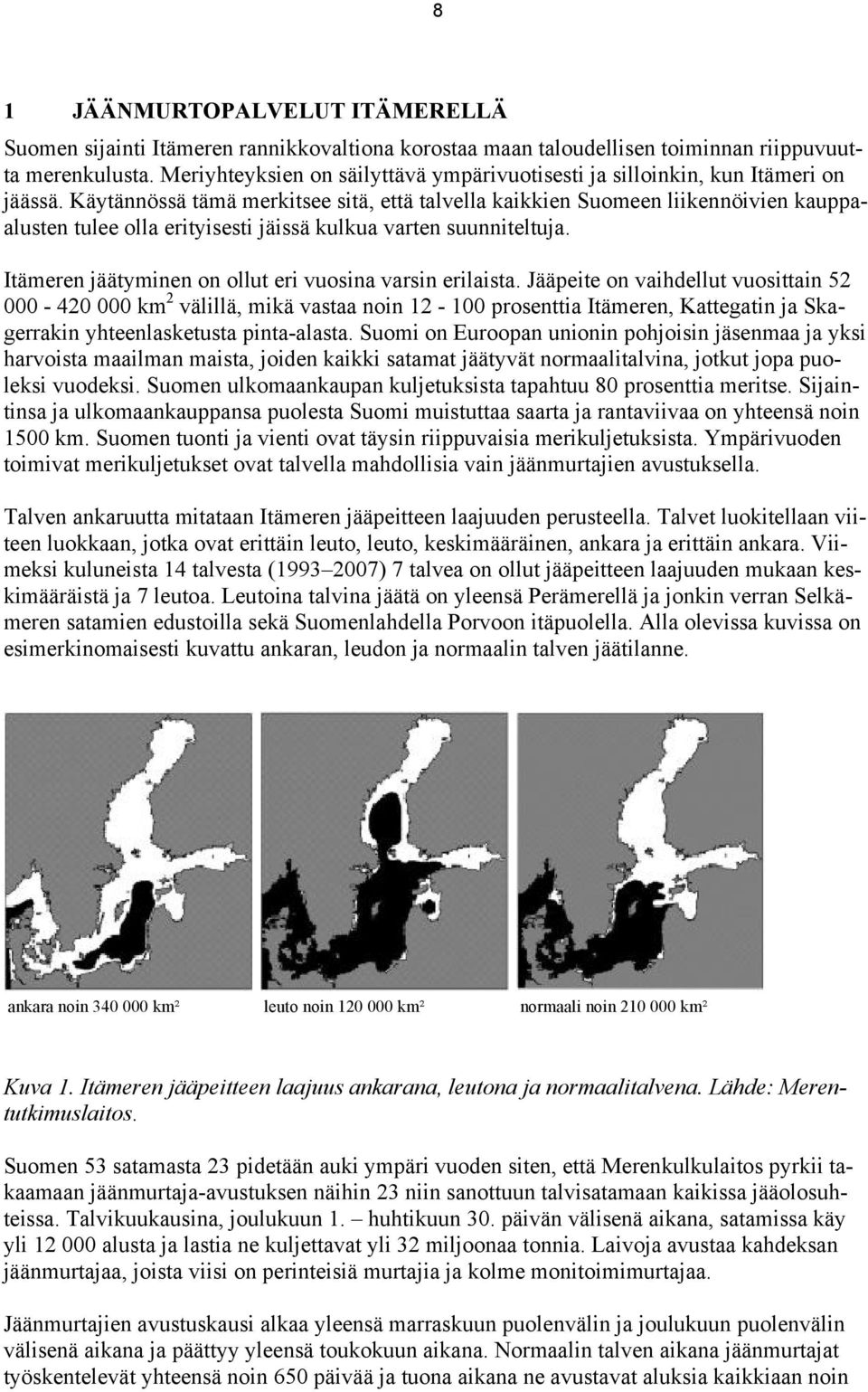 Käytännössä tämä merkitsee sitä, että talvella kaikkien Suomeen liikennöivien kauppaalusten tulee olla erityisesti jäissä kulkua varten suunniteltuja.