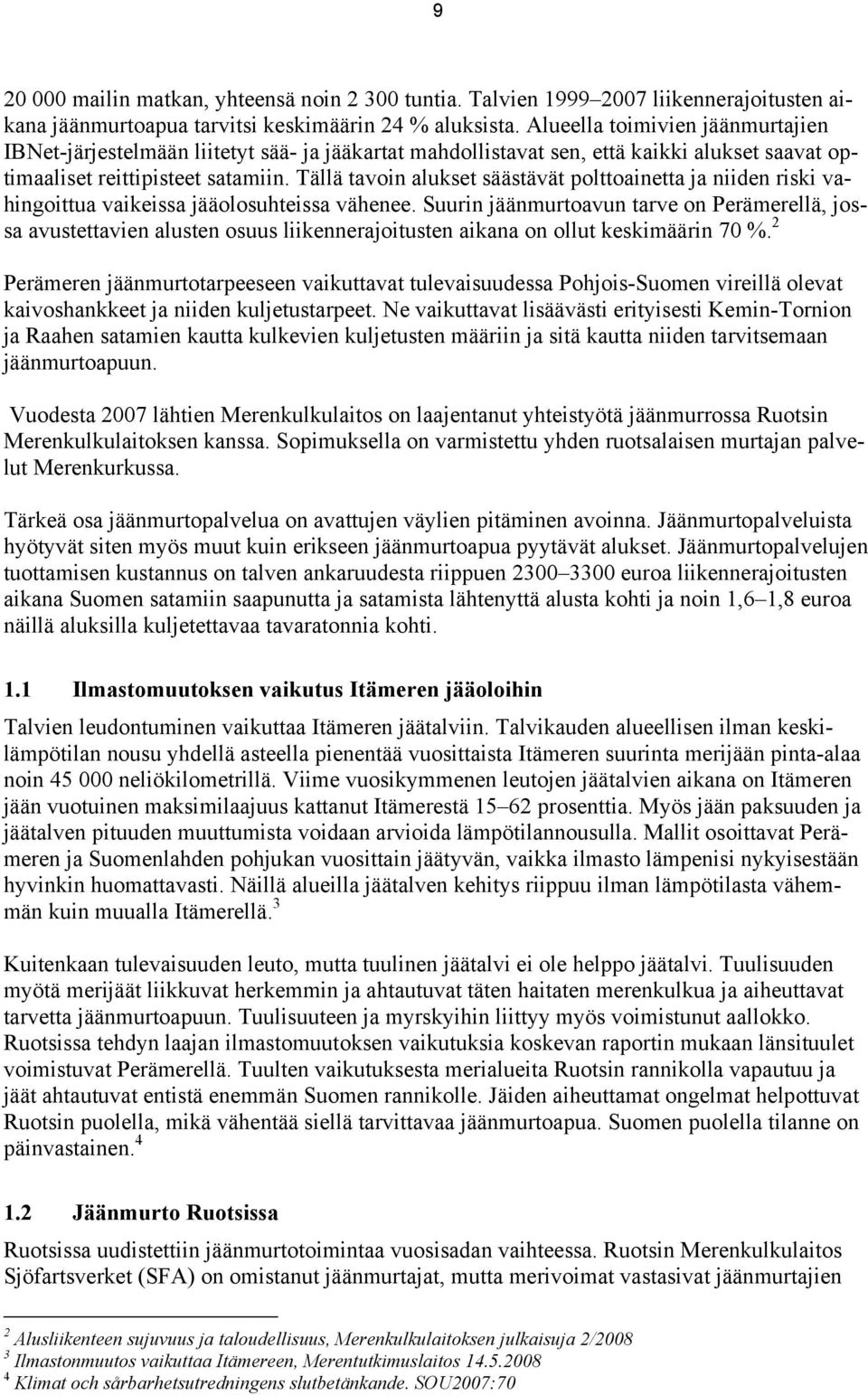 Tällä tavoin alukset säästävät polttoainetta ja niiden riski vahingoittua vaikeissa jääolosuhteissa vähenee.