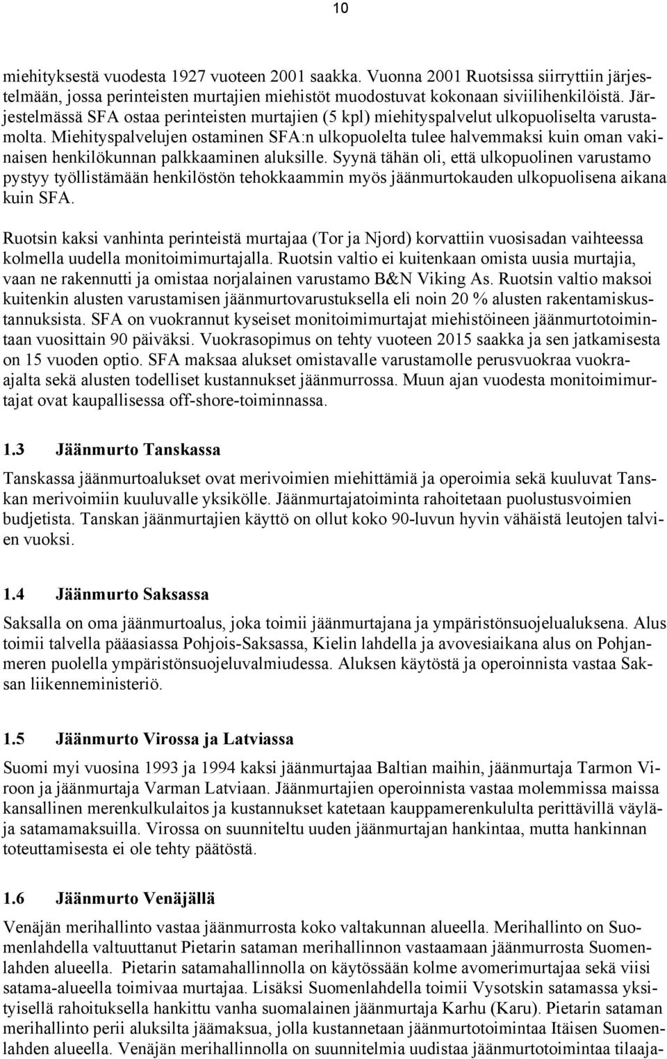 Miehityspalvelujen ostaminen SFA:n ulkopuolelta tulee halvemmaksi kuin oman vakinaisen henkilökunnan palkkaaminen aluksille.