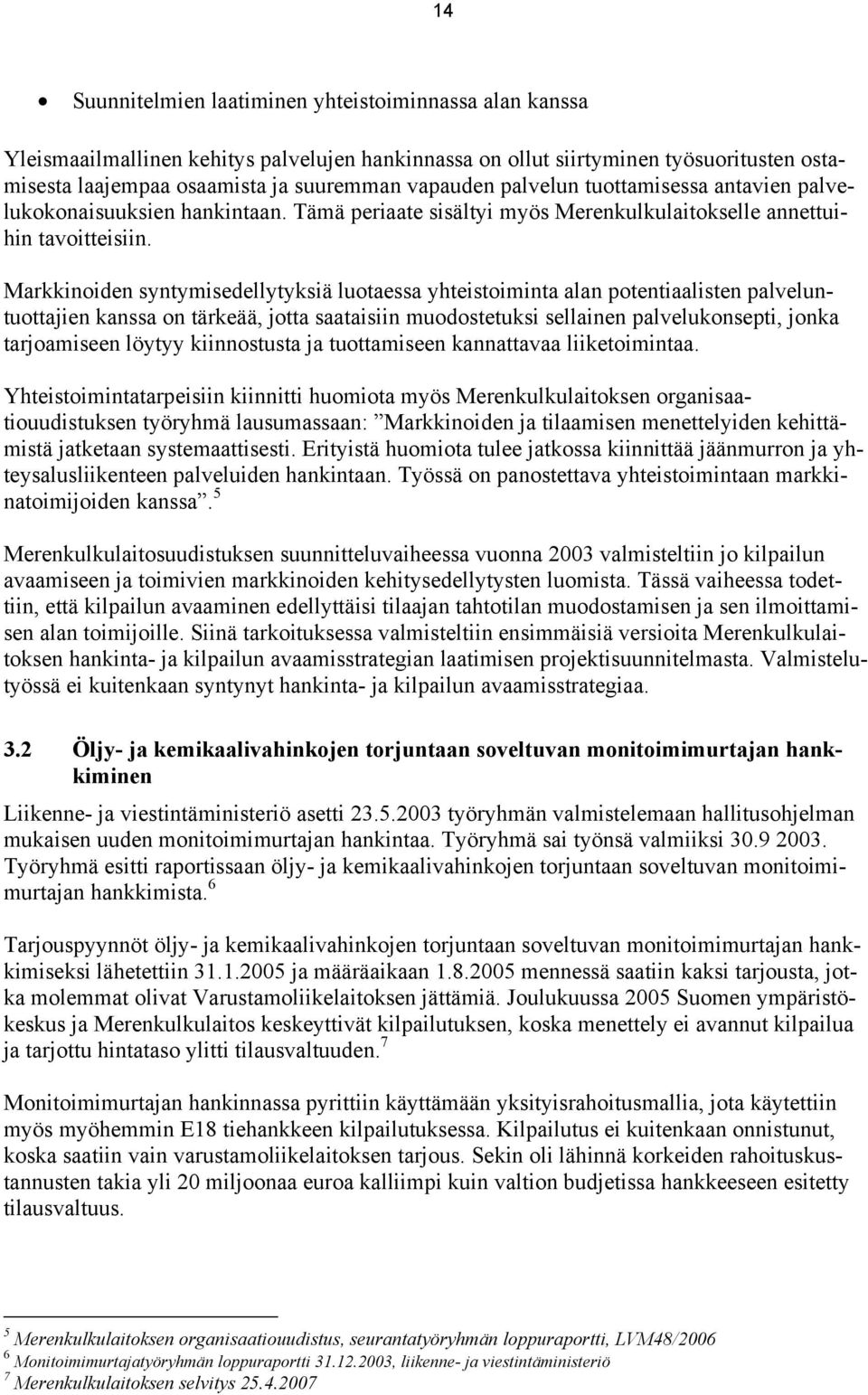 Markkinoiden syntymisedellytyksiä luotaessa yhteistoiminta alan potentiaalisten palveluntuottajien kanssa on tärkeää, jotta saataisiin muodostetuksi sellainen palvelukonsepti, jonka tarjoamiseen