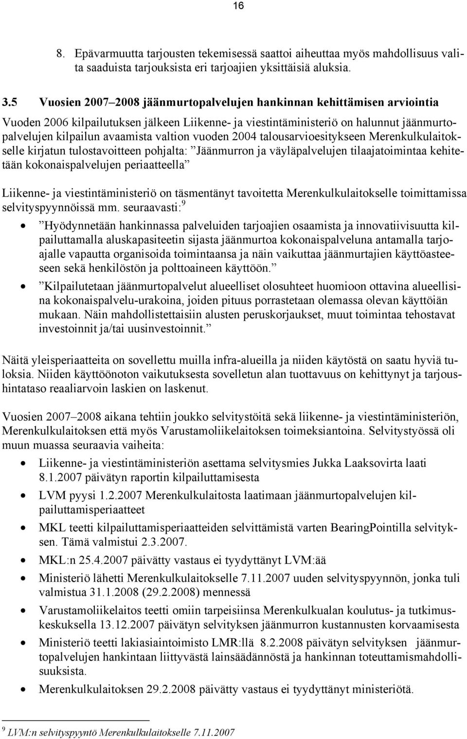 valtion vuoden 2004 talousarvioesitykseen Merenkulkulaitokselle kirjatun tulostavoitteen pohjalta: Jäänmurron ja väyläpalvelujen tilaajatoimintaa kehitetään kokonaispalvelujen periaatteella Liikenne-