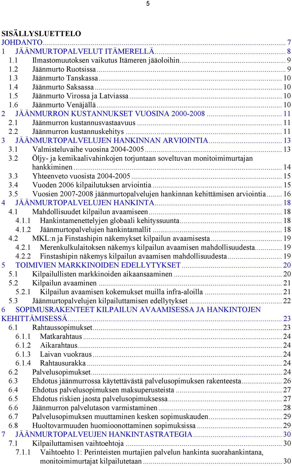 .. 11 3 JÄÄNMURTOPALVELUJEN HANKINNAN ARVIOINTIA... 13 3.1 Valmisteluvaihe vuosina 2004-2005... 13 3.2 Öljy- ja kemikaalivahinkojen torjuntaan soveltuvan monitoimimurtajan hankkiminen... 14 3.