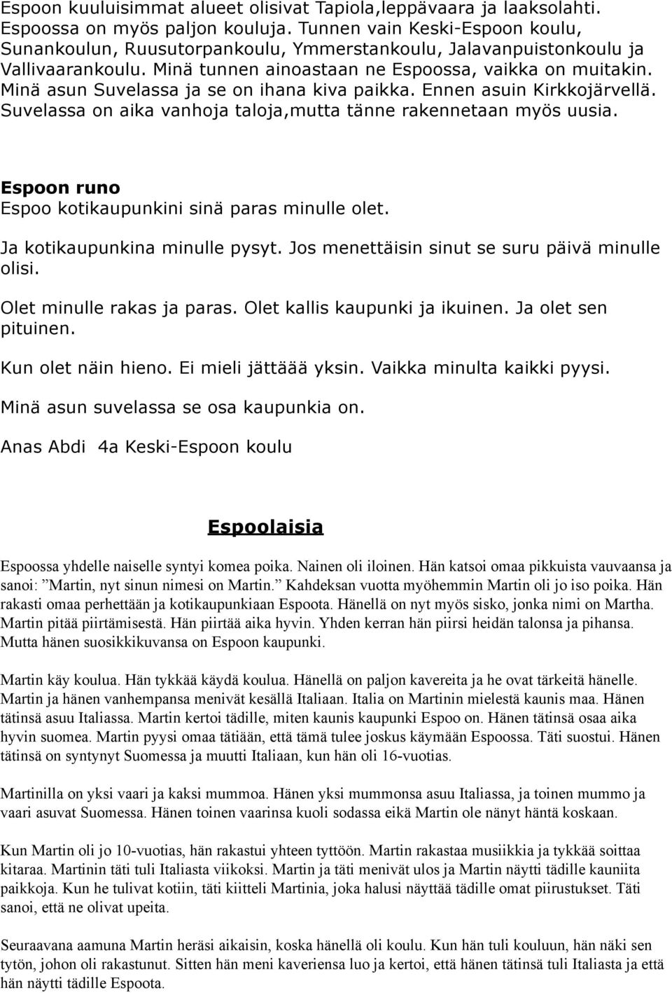 Minä asun Suvelassa ja se on ihana kiva paikka. Ennen asuin Kirkkojärvellä. Suvelassa on aika vanhoja taloja,mutta tänne rakennetaan myös uusia.