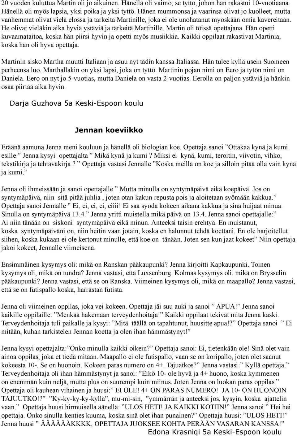 He olivat vieläkin aika hyviä ystäviä ja tärkeitä Martinille. Martin oli töissä opettajana. Hän opetti kuvaamataitoa, koska hän piirsi hyvin ja opetti myös musiikkia.