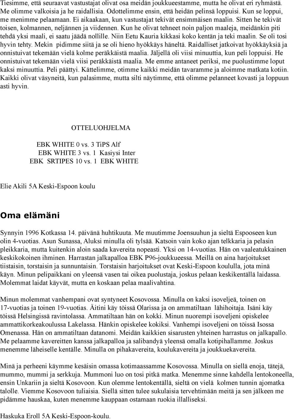 Kun he olivat tehneet noin paljon maaleja, meidänkin piti tehdä yksi maali, ei saatu jäädä nollille. Niin Eetu Kauria kikkasi koko kentän ja teki maalin. Se oli tosi hyvin tehty.