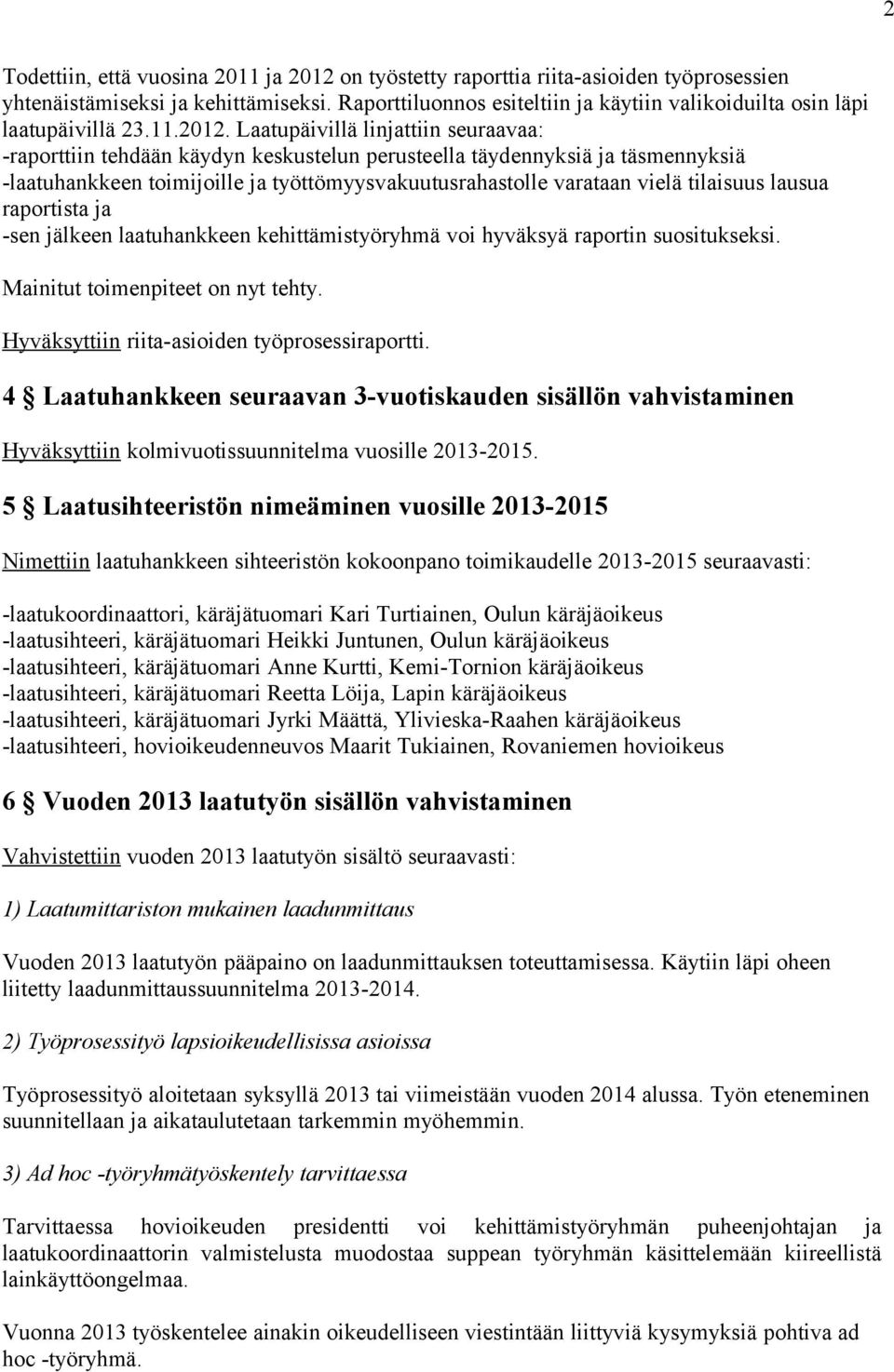 Laatupäivillä linjattiin seuraavaa: -raporttiin tehdään käydyn keskustelun perusteella täydennyksiä ja täsmennyksiä -laatuhankkeen toimijoille ja työttömyysvakuutusrahastolle varataan vielä tilaisuus