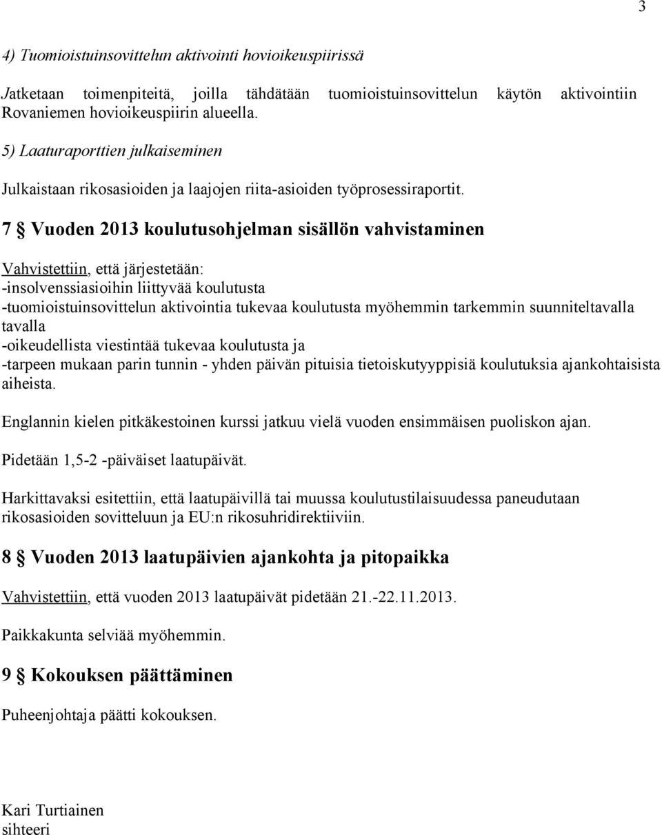 7 Vuoden 2013 koulutusohjelman sisällön vahvistaminen Vahvistettiin, että järjestetään: -insolvenssiasioihin liittyvää koulutusta -tuomioistuinsovittelun aktivointia tukevaa koulutusta myöhemmin