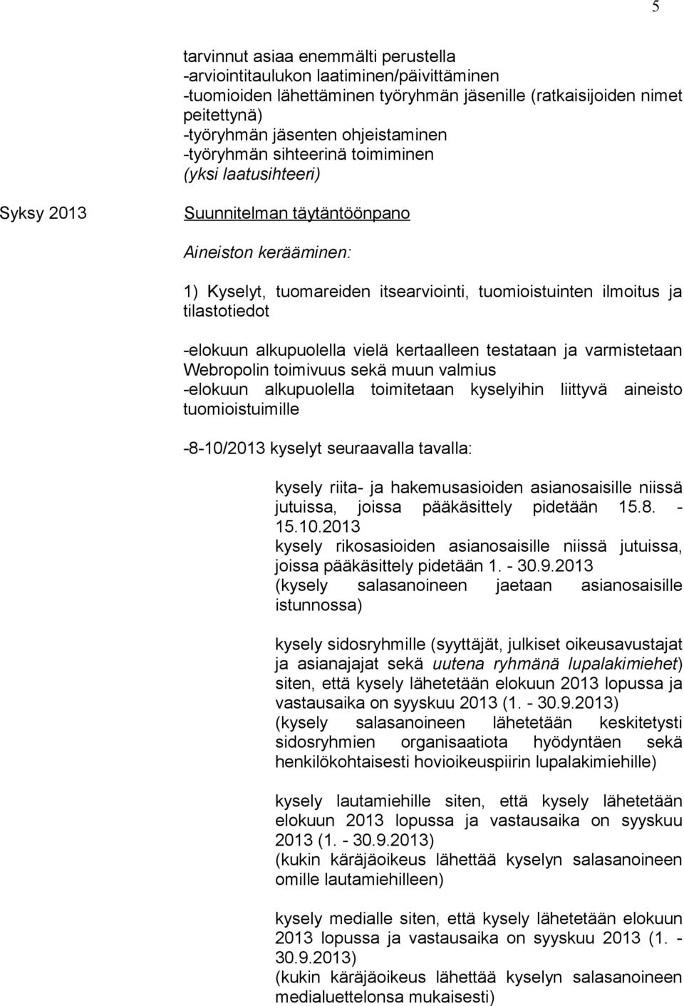 -elokuun alkupuolella vielä kertaalleen testataan ja varmistetaan Webropolin toimivuus sekä muun valmius -elokuun alkupuolella toimitetaan kyselyihin liittyvä aineisto tuomioistuimille -8-10/2013