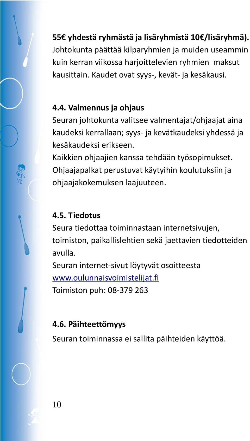 Kaikkien ohjaajien kanssa tehdään työsopimukset. Ohjaajapalkat perustuvat käytyihin koulutuksiin ja ohjaajakokemuksen laajuuteen. 4.5.