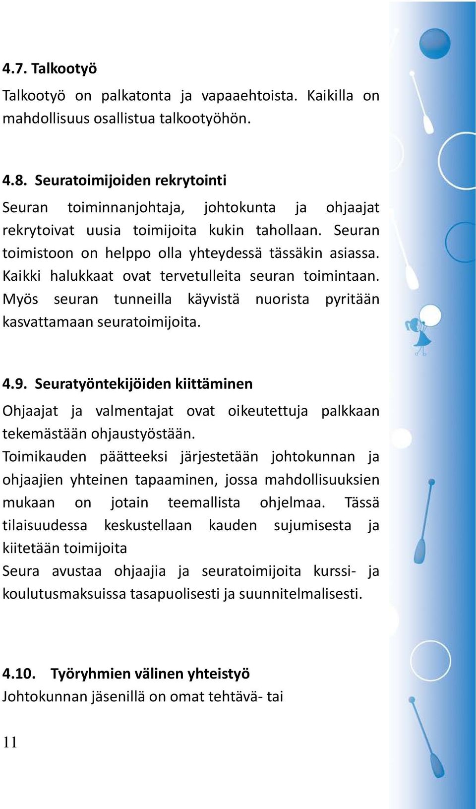 Kaikki halukkaat ovat tervetulleita seuran toimintaan. Myös seuran tunneilla käyvistä nuorista pyritään kasvattamaan seuratoimijoita. 4.9.