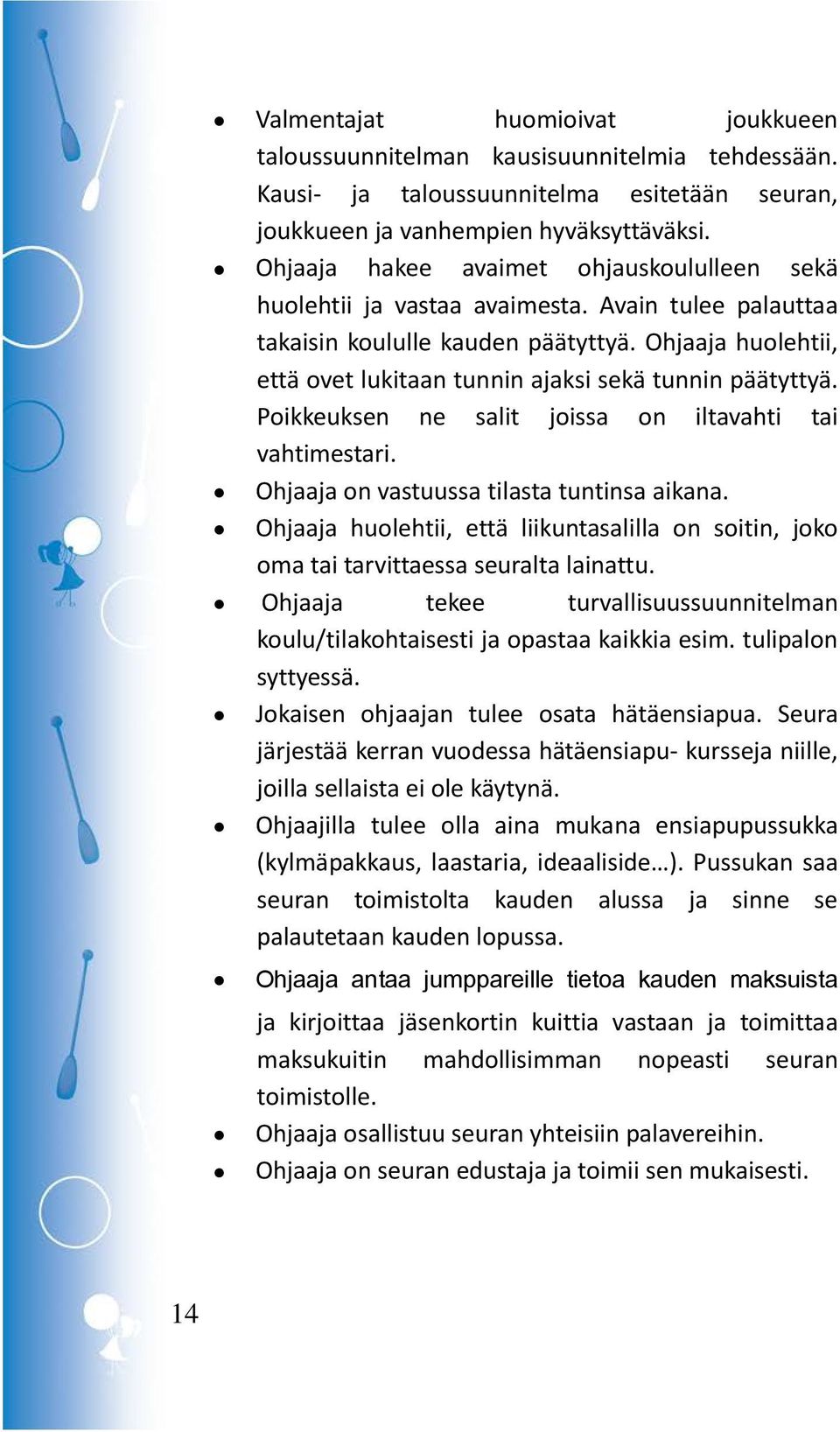 Ohjaaja huolehtii, että ovet lukitaan tunnin ajaksi sekä tunnin päätyttyä. Poikkeuksen ne salit joissa on iltavahti tai vahtimestari. Ohjaaja on vastuussa tilasta tuntinsa aikana.