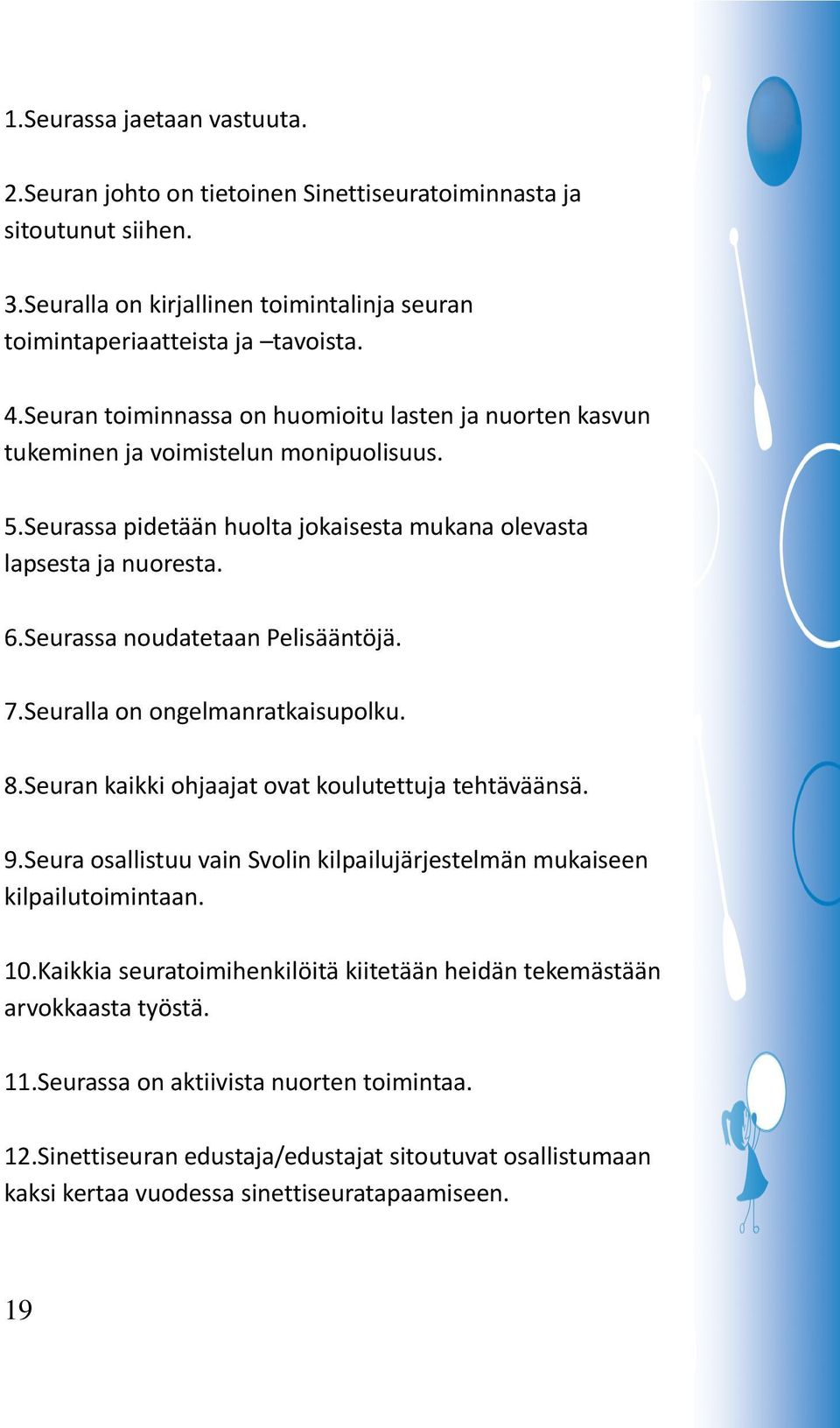 Seurassa noudatetaan Pelisääntöjä. 7.Seuralla on ongelmanratkaisupolku. 8.Seuran kaikki ohjaajat ovat koulutettuja tehtäväänsä. 9.