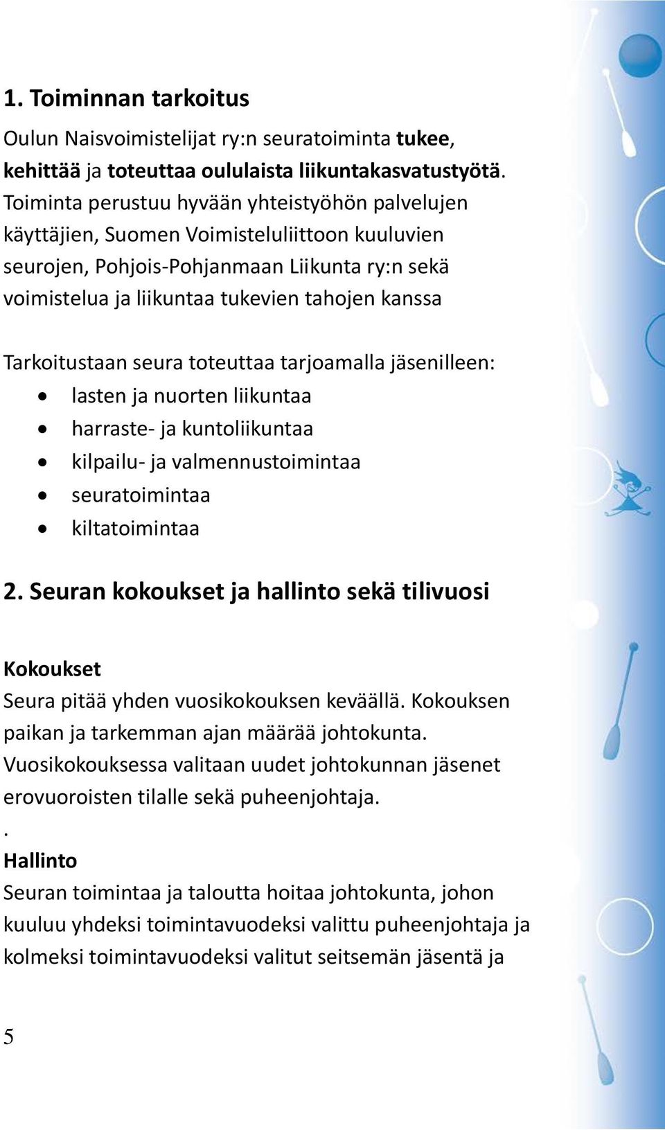 Tarkoitustaan seura toteuttaa tarjoamalla jäsenilleen: lasten ja nuorten liikuntaa harraste- ja kuntoliikuntaa kilpailu- ja valmennustoimintaa seuratoimintaa kiltatoimintaa 2.