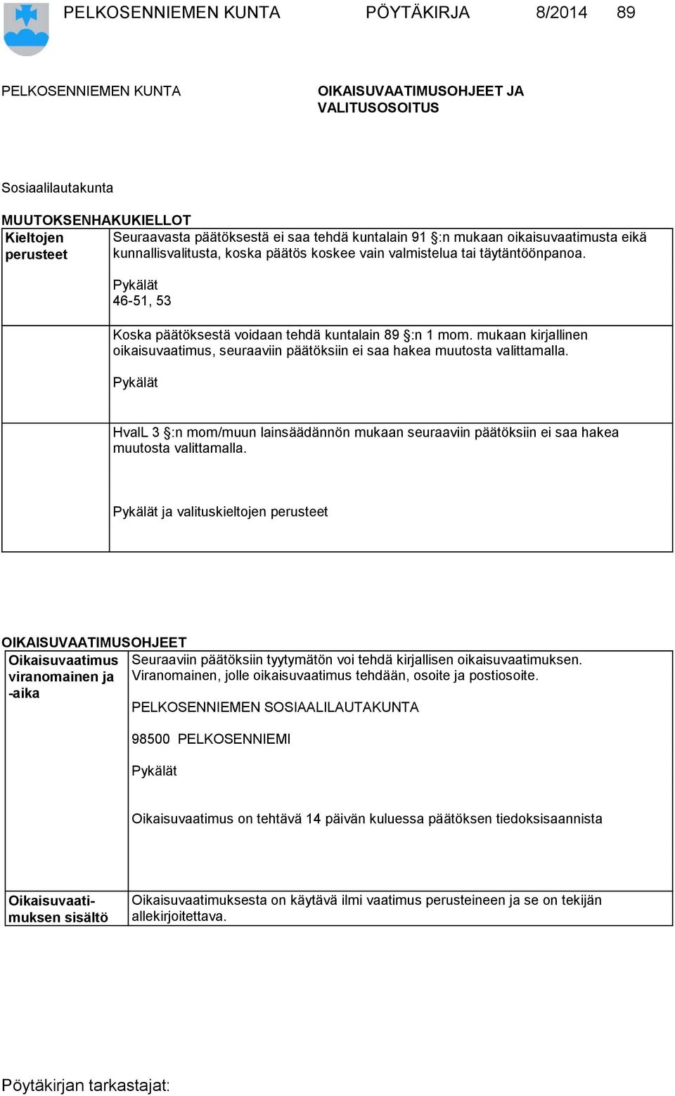 mukaan kirjallinen oikaisuvaatimus, seuraaviin päätöksiin ei saa hakea muutosta valittamalla. Pykälät HvalL 3 :n mom/muun lainsäädännön mukaan seuraaviin päätöksiin ei saa hakea muutosta valittamalla.