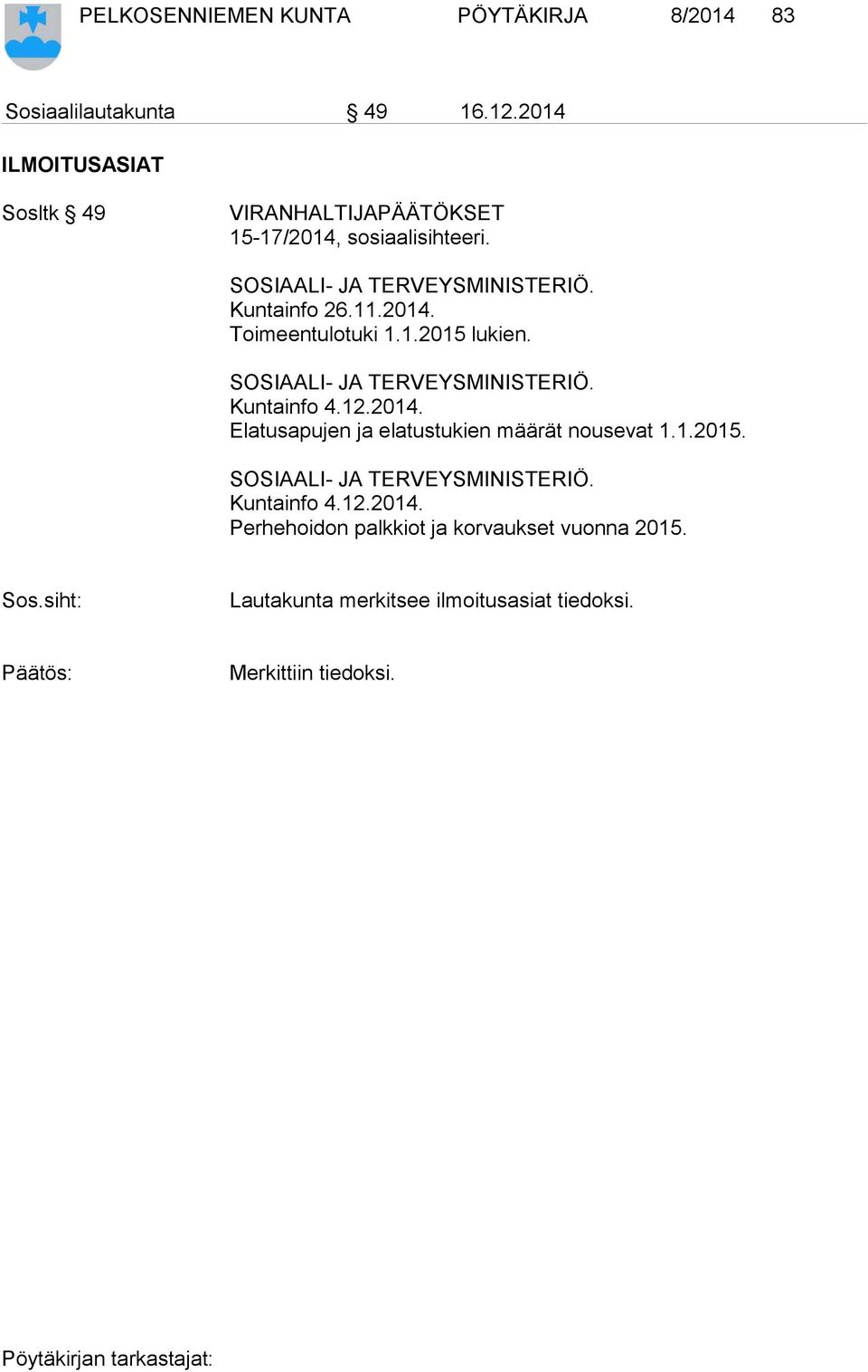 2014. Toimeentulotuki 1.1.2015 lukien. SOSIAALI- JA TERVEYSMINISTERIÖ. Kuntainfo 4.12.2014. Elatusapujen ja elatustukien määrät nousevat 1.