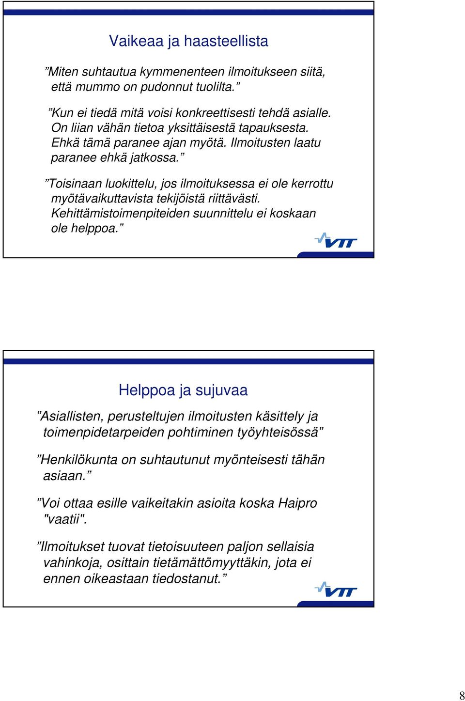 Toisinaan luokittelu, jos ilmoituksessa ei ole kerrottu myötävaikuttavista tekijöistä riittävästi. Kehittämistoimenpiteiden suunnittelu ei koskaan ole helppoa.