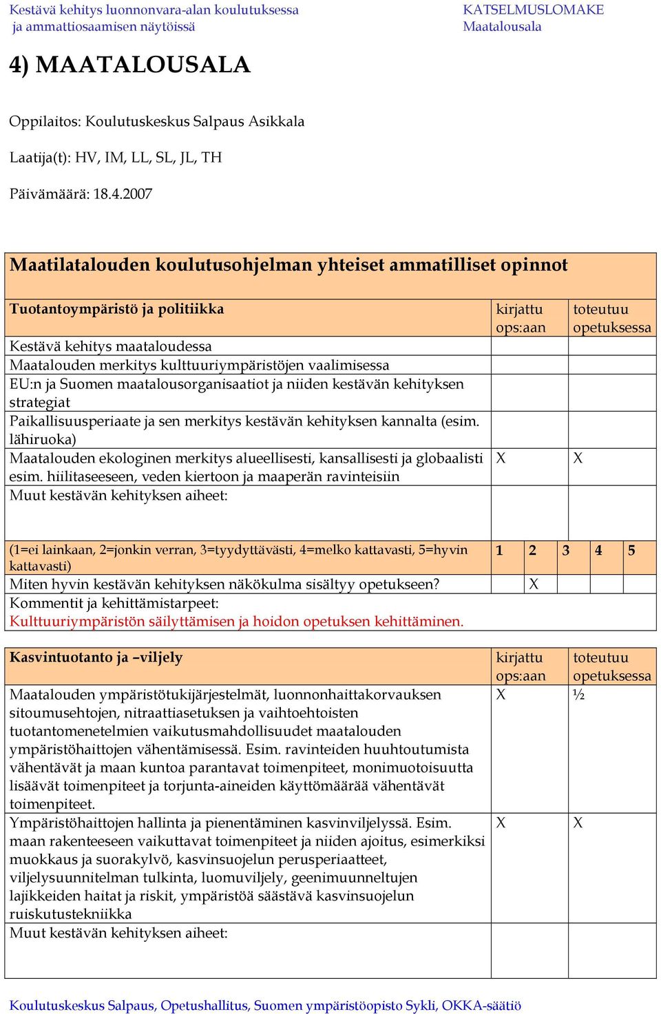 ja sen merkitys kestävän kehityksen kannalta (esim. lähiruoka) Maatalouden ekologinen merkitys alueellisesti, kansallisesti ja globaalisti esim.