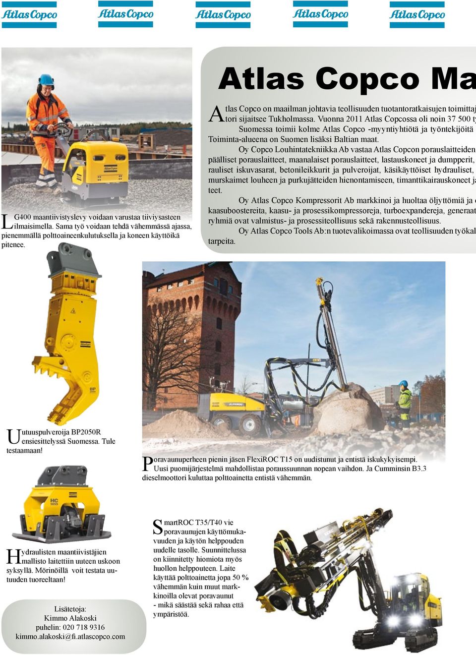 Vuonna 2011 Atlas Copcossa oli noin 37 500 ty Suomessa toimii kolme Atlas Copco -myyntiyhtiötä ja työntekijöitä Toiminta-alueena on Suomen lisäksi Baltian maat.