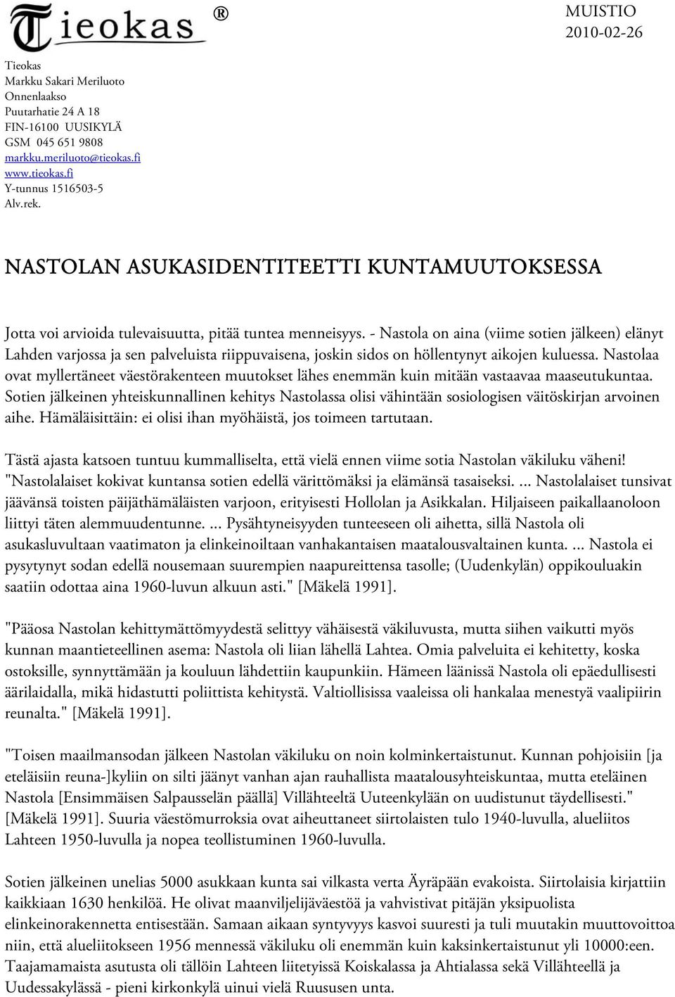 - Nastola on aina (viime sotien jälkeen) elänyt Lahden varjossa ja sen palveluista riippuvaisena, joskin sidos on höllentynyt aikojen kuluessa.